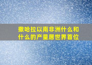 撒哈拉以南非洲什么和什么的产量居世界首位