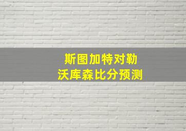 斯图加特对勒沃库森比分预测