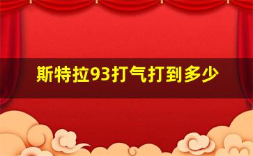 斯特拉93打气打到多少