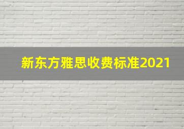 新东方雅思收费标准2021