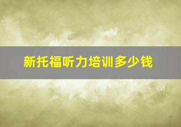 新托福听力培训多少钱