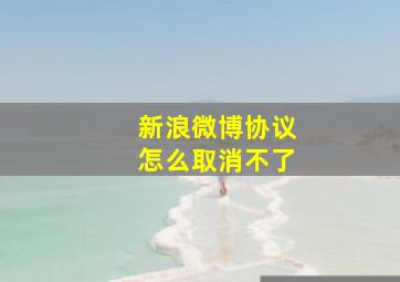 新浪微博协议怎么取消不了