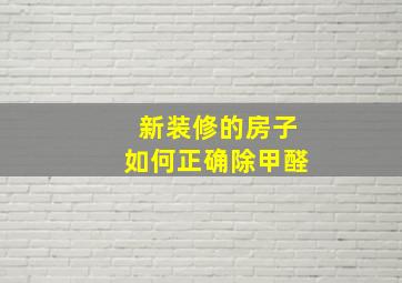 新装修的房子如何正确除甲醛