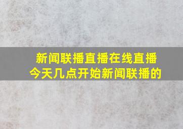 新闻联播直播在线直播今天几点开始新闻联播的