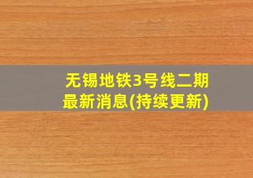 无锡地铁3号线二期最新消息(持续更新)