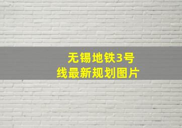 无锡地铁3号线最新规划图片