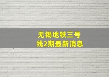 无锡地铁三号线2期最新消息