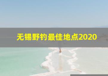 无锡野钓最佳地点2020