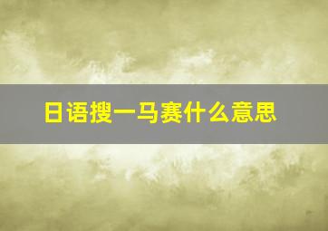 日语搜一马赛什么意思