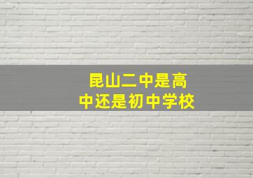 昆山二中是高中还是初中学校