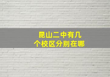 昆山二中有几个校区分别在哪