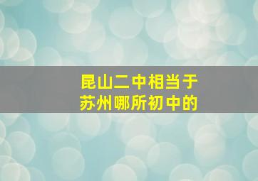 昆山二中相当于苏州哪所初中的