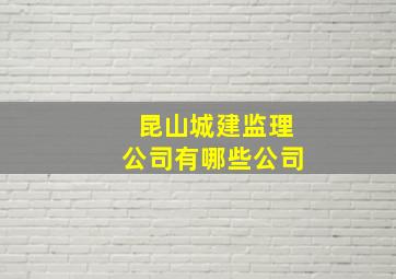 昆山城建监理公司有哪些公司