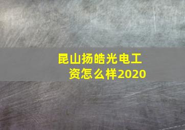 昆山扬皓光电工资怎么样2020