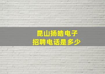 昆山扬皓电子招聘电话是多少