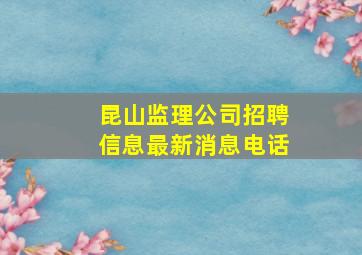 昆山监理公司招聘信息最新消息电话