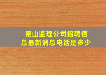 昆山监理公司招聘信息最新消息电话是多少