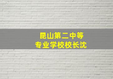 昆山第二中等专业学校校长沈