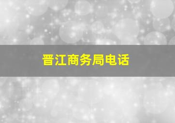 晋江商务局电话