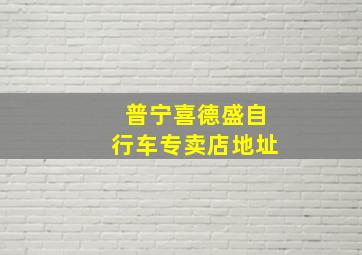 普宁喜德盛自行车专卖店地址