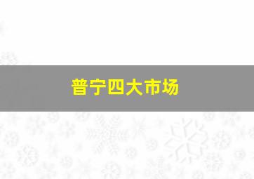 普宁四大市场