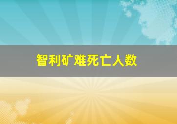 智利矿难死亡人数