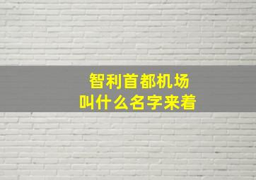 智利首都机场叫什么名字来着