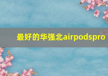 最好的华强北airpodspro