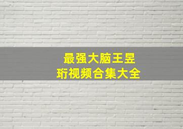 最强大脑王昱珩视频合集大全