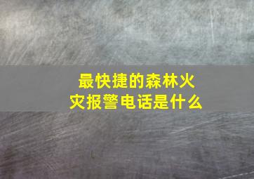 最快捷的森林火灾报警电话是什么