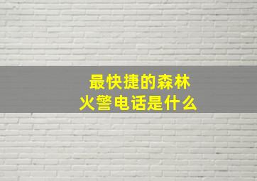 最快捷的森林火警电话是什么