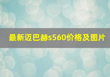 最新迈巴赫s560价格及图片