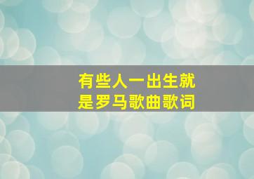 有些人一出生就是罗马歌曲歌词