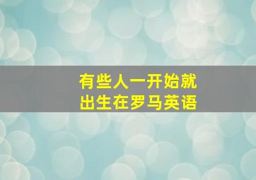 有些人一开始就出生在罗马英语