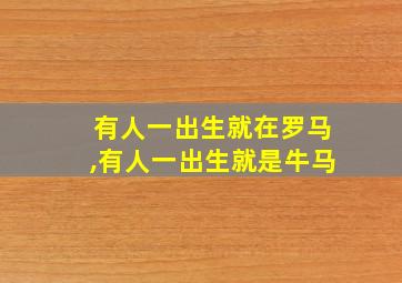 有人一出生就在罗马,有人一出生就是牛马