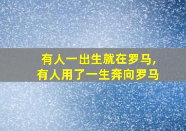 有人一出生就在罗马,有人用了一生奔向罗马