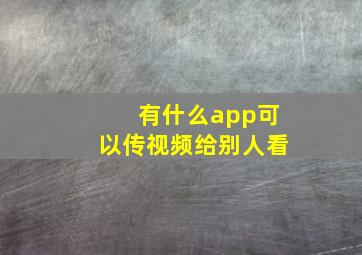 有什么app可以传视频给别人看