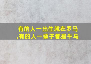 有的人一出生就在罗马,有的人一辈子都是牛马