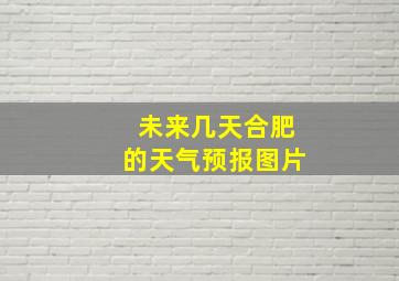 未来几天合肥的天气预报图片