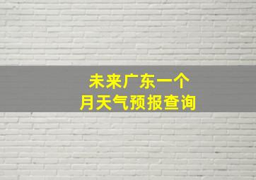 未来广东一个月天气预报查询