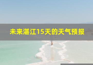 未来湛江15天的天气预报