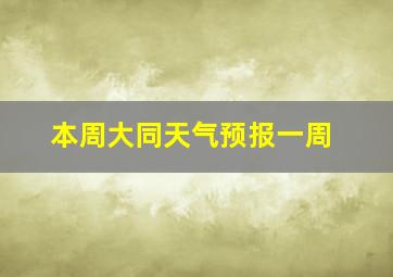 本周大同天气预报一周