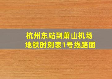 杭州东站到萧山机场地铁时刻表1号线路图