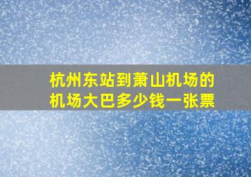 杭州东站到萧山机场的机场大巴多少钱一张票