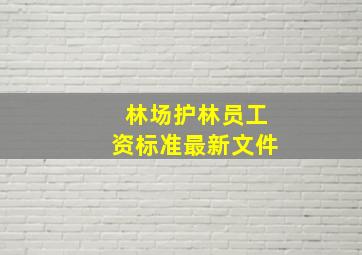 林场护林员工资标准最新文件