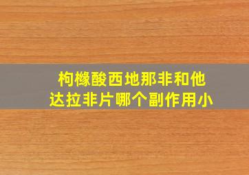 枸橼酸西地那非和他达拉非片哪个副作用小