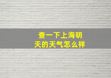 查一下上海明天的天气怎么样