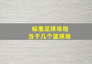 标准足球场相当于几个篮球场