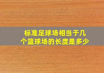 标准足球场相当于几个篮球场的长度是多少