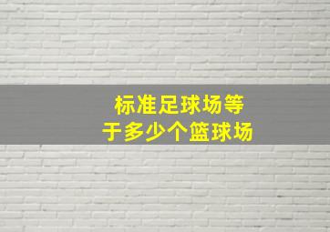 标准足球场等于多少个篮球场